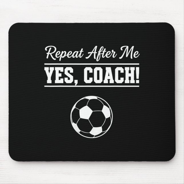 Repeat After Me Yes Coach Funny Soccer Coach  Mouse Pad (Front)