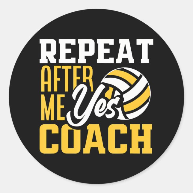 Repeat After Me Yes Coach Funny Volleyball Coach Classic Round Sticker (Front)
