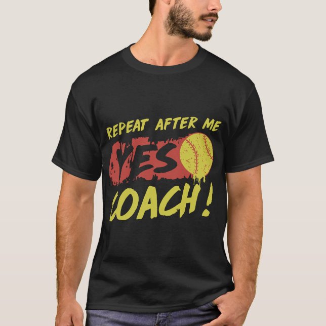 repeat after me yes coach softball T-Shirt (Front)