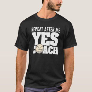 Repeat After Me Yes Coach Sports Volleyball Player T-Shirt