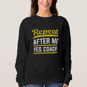 Repeat After Me Yes Coach Sweatshirt