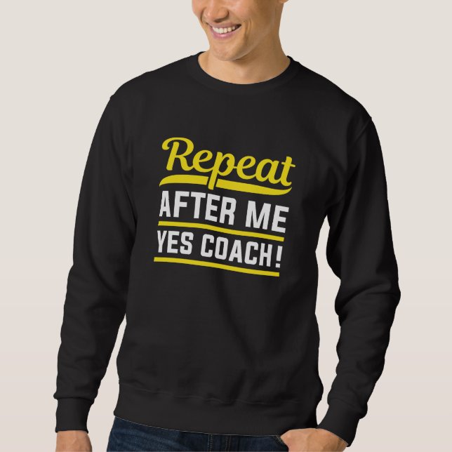 Repeat After Me Yes Coach Sweatshirt (Front)