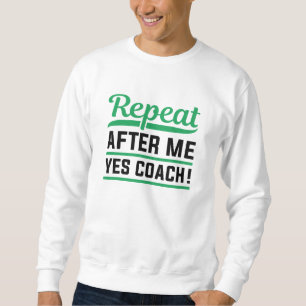 Repeat After Me Yes Coach Sweatshirt