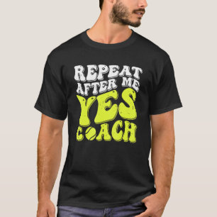 Repeat After Me Yes Coach  Tennis Coaching 1 T-Shirt