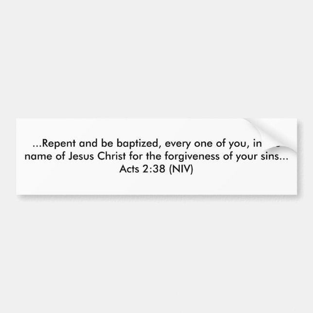 ...Repent and be baptised, every one of you, in... Bumper Sticker (Front)