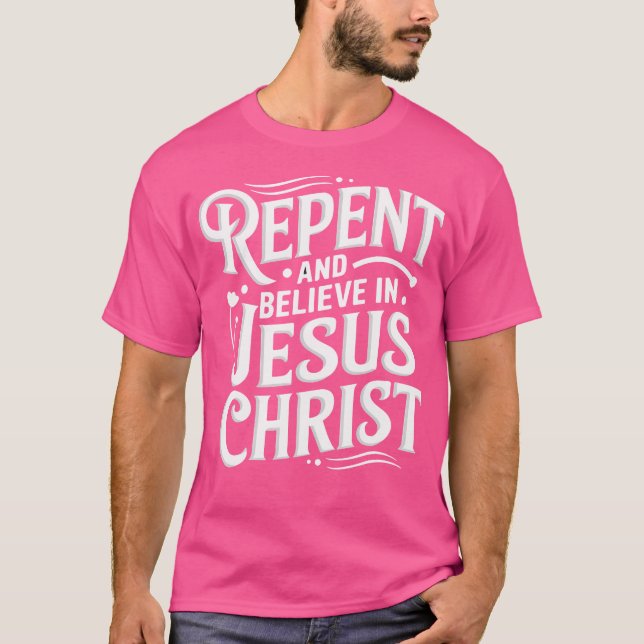 Repent And Believe In Jesus Christ Spiritual Faith T-Shirt (Front)