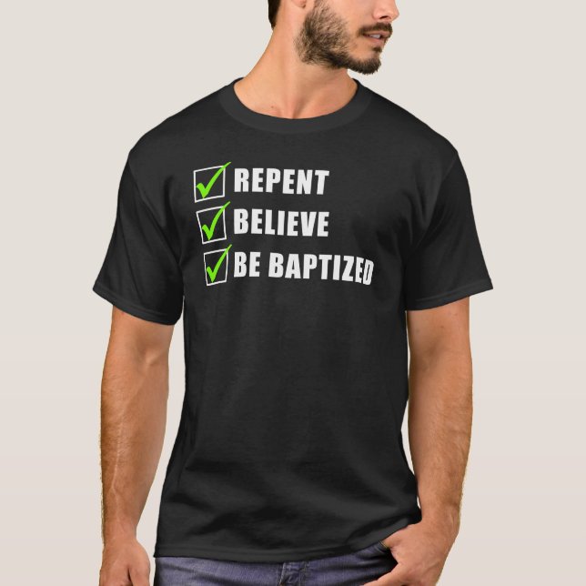 Repent, Believe Be Water Baptised Christian Faith  T-Shirt (Front)