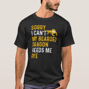 Reptile Lizard I Can't My Bearded Dragon Needs Me T-Shirt