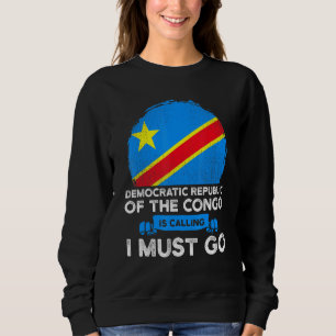Republic of the Congo Is Calling I Must Go Congole Sweatshirt