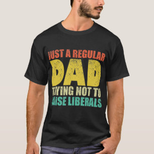 Republican Just A Regular Dad Trying Not To Raise T-Shirt