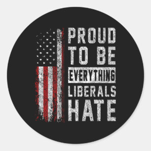 Republican Proud To Be Everything Liberals Hate Classic Round Sticker