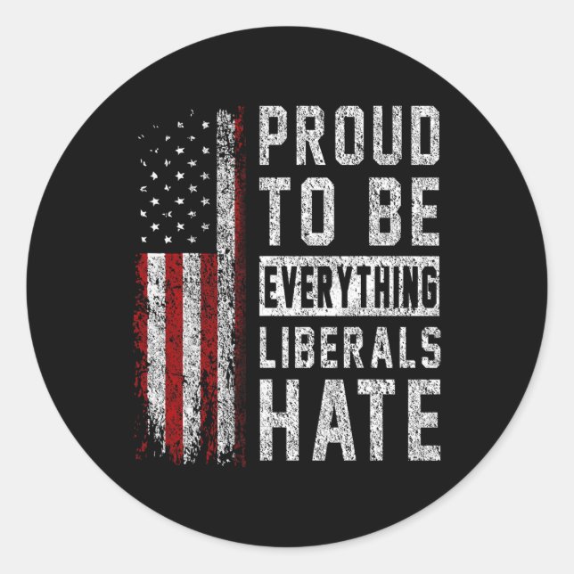 Republican Proud To Be Everything Liberals Hate  Classic Round Sticker (Front)