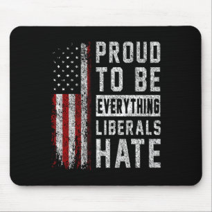 Republican Proud To Be Everything Liberals Hate Mouse Pad