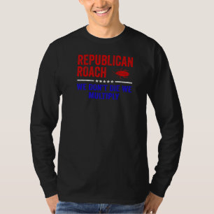 Republican Roach We Don't Die We Multiply Sarcast T-Shirt
