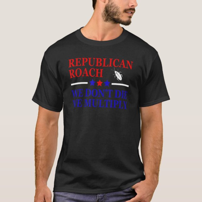 Republican Roach We Don't Die We Multiply  Saying  T-Shirt (Front)