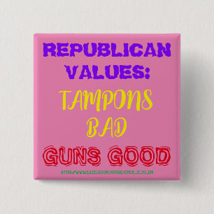 REPUBLICAN VALUES: TAMPONS BAD, GUNS GOOD 15 CM SQUARE BADGE