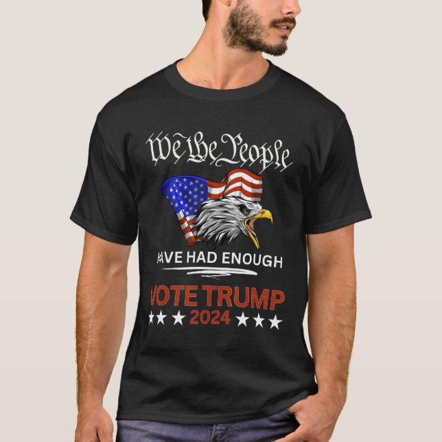 Republican Vote Trump 2024 We The People Have Had  T-Shirt (Front)