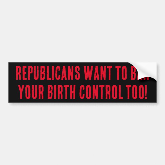REPUBLICANS WILL BAN BIRTH CONTROL Bumper Sticker (Front)