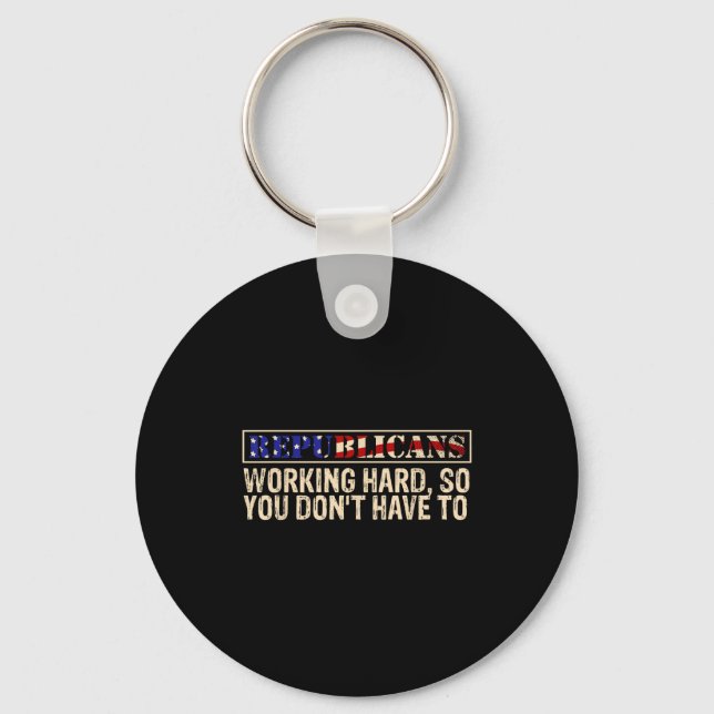 Republicans Working Hard So You Don't Have To Liti Key Ring (Front)