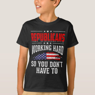 Republicans Working Hard So You Dont Have To Repub T-Shirt