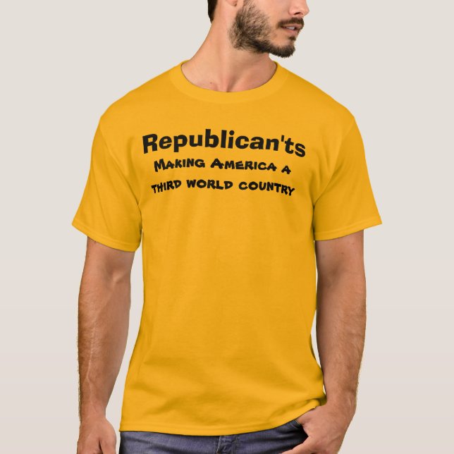 Republican'ts:  Third world America T-Shirt (Front)