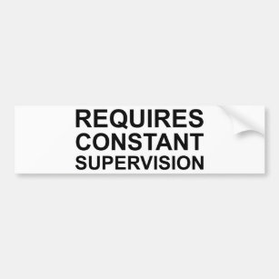 Requires Constant Supervision Bumper Sticker