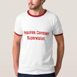 Requires Constant Supervision T-Shirt