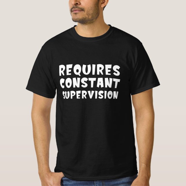 Requires Constant Supervision T-Shirt (Front)