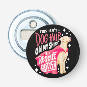 Rescue Dog Gift I This isn't dog hair on my Bottle Opener