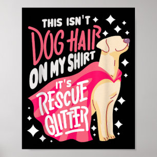 Rescue Dog Gift I This isn't dog hair on my Poster