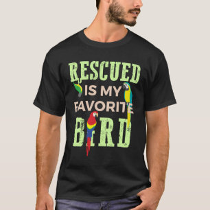 Rescued Is My Favorite Bird Parrot Santuary T-Shirt