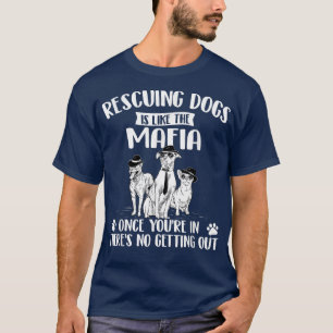Rescuing Dogs Is Like The Mafia  Dog Rescue Dog Ad T-Shirt