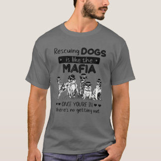Rescuing Dogs Is Like The Mafia Dog Rescue - Dog L T-Shirt