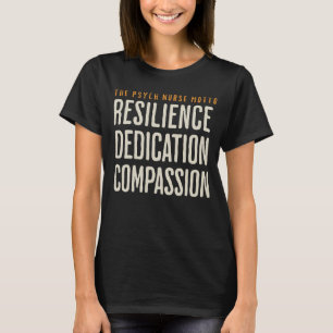Resilience Dedication Compassion Psych Nurse Motto T-Shirt