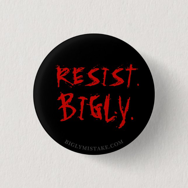 RESIST. BIGLY. 3 CM ROUND BADGE (Front)