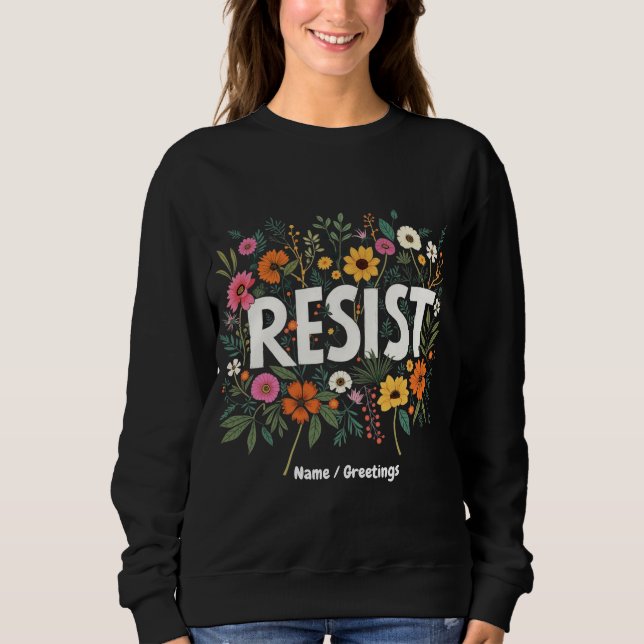 RESIST Floral Anti-Trump Political Protest  Sweatshirt (Front)