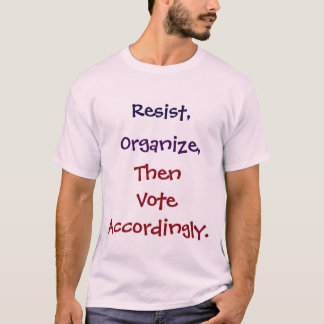 Resist, Organise, Then Vote Accordingly. Shirt