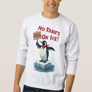 Resist Penguin Protest - No Tariffs On Ice Sweatshirt