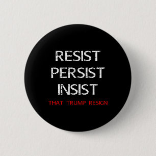 Resist Persist Insist That Trump Resign Anti-trump 6 Cm Round Badge