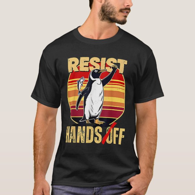 Resist Resistance Penguin Hands Off Protest  T-Shirt (Front)