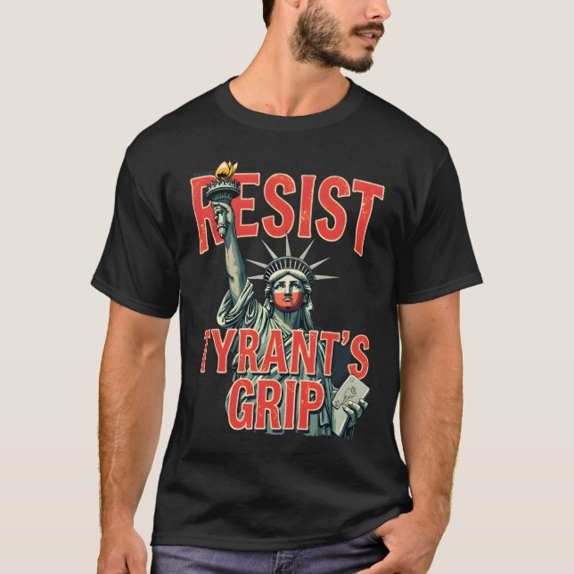 Resist Tyrant’s Grip Statue of Liberty Protest T-Shirt (Front)