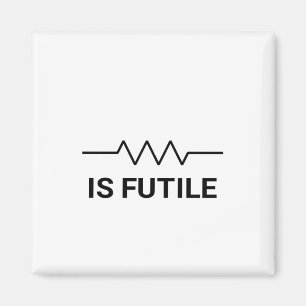 Resistance is FUTILE Magnet