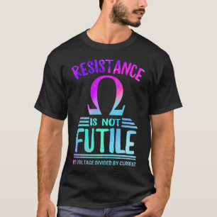 Resistance Is Not Futile, Its Voltage Divided by T-Shirt