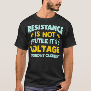Resistance Is Not Futile  Ohms Law  Funny Electric T-Shirt