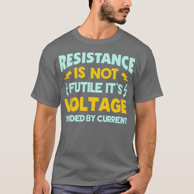 Resistance Is Not Futile  Ohms Law  Funny T-Shirt (Front)