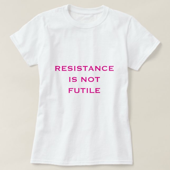 Resistance is NOT Futile T-Shirt (Design Front)