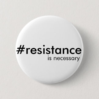Resistance is sometimes necessary 6 cm round badge
