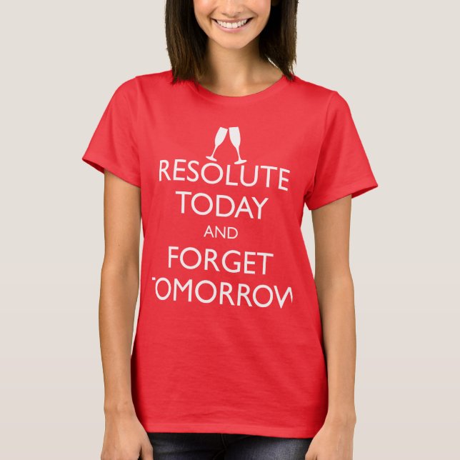 RESOLUTE TODAY AND FORGET TOMORROW T-Shirt (Front)