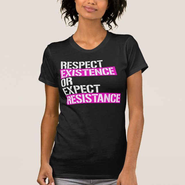 Respect existence or expect resistance T-Shirt (Front)