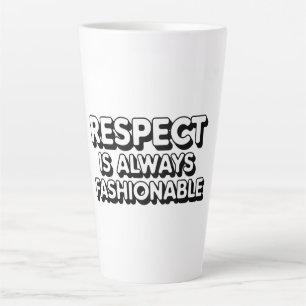 Respect Is Always Fashionable Latte Mug